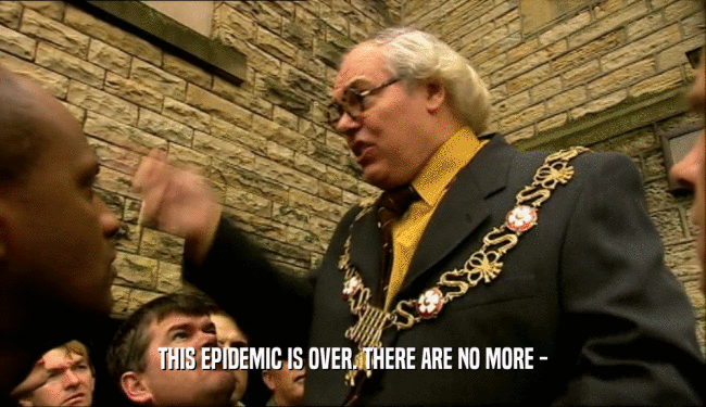 THIS EPIDEMIC IS OVER. THERE ARE NO MORE -  