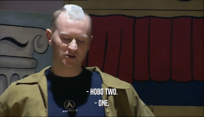 - HOBO TWO. - ONE. 
