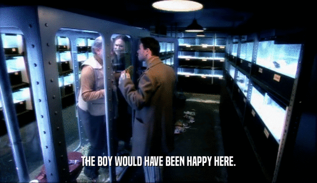 THE BOY WOULD HAVE BEEN HAPPY HERE.  