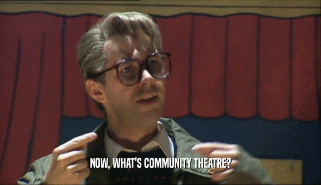 NOW, WHAT'S COMMUNITY THEATRE?  