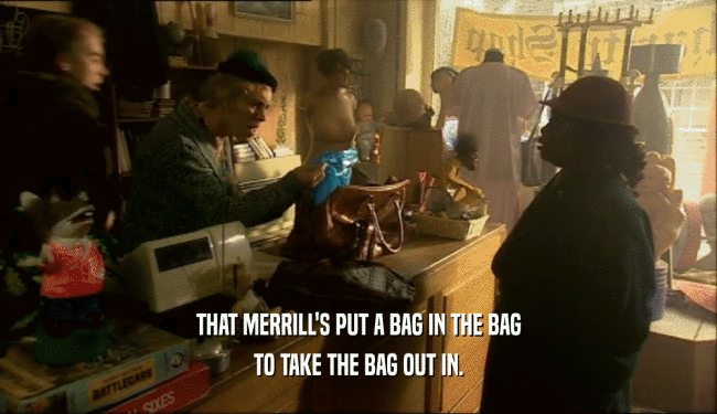 THAT MERRILL'S PUT A BAG IN THE BAG
 TO TAKE THE BAG OUT IN.
 