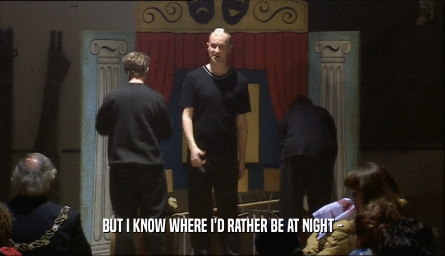 BUT I KNOW WHERE I'D RATHER BE AT NIGHT -  