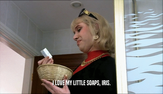 I LOVE MY LITTLE SOAPS, IRIS.  