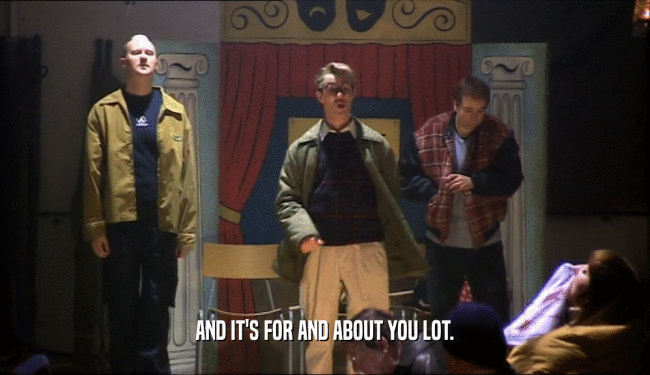 AND IT'S FOR AND ABOUT YOU LOT.  