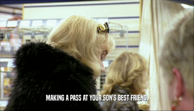 MAKING A PASS AT YOUR SON'S BEST FRIEND,  