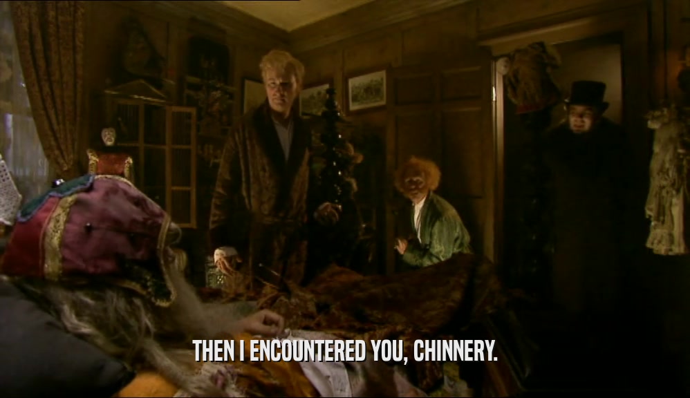 THEN I ENCOUNTERED YOU, CHINNERY.
  