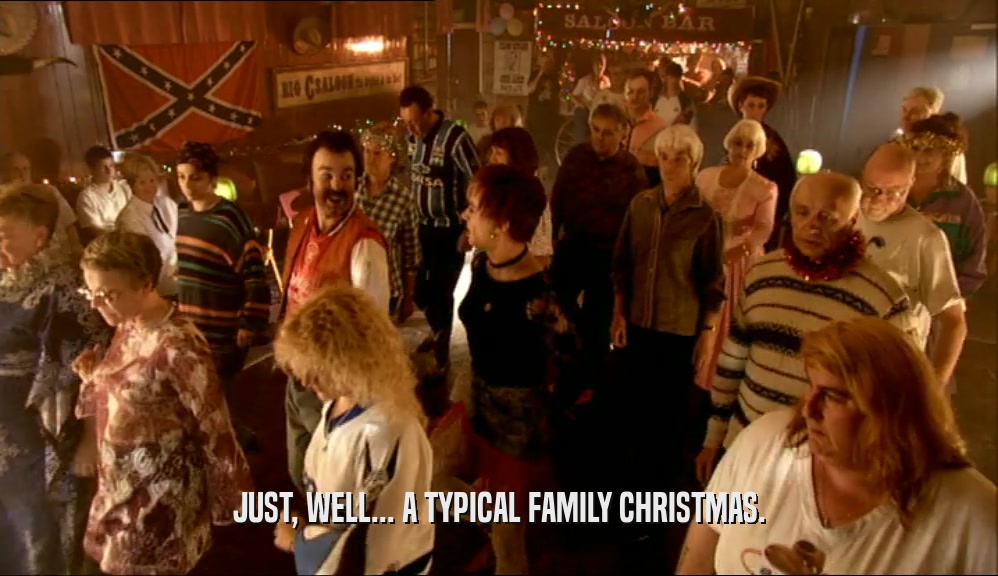 JUST, WELL... A TYPICAL FAMILY CHRISTMAS.  
