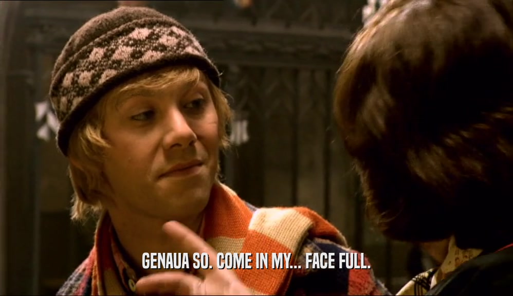 GENAUA SO. COME IN MY... FACE FULL.  