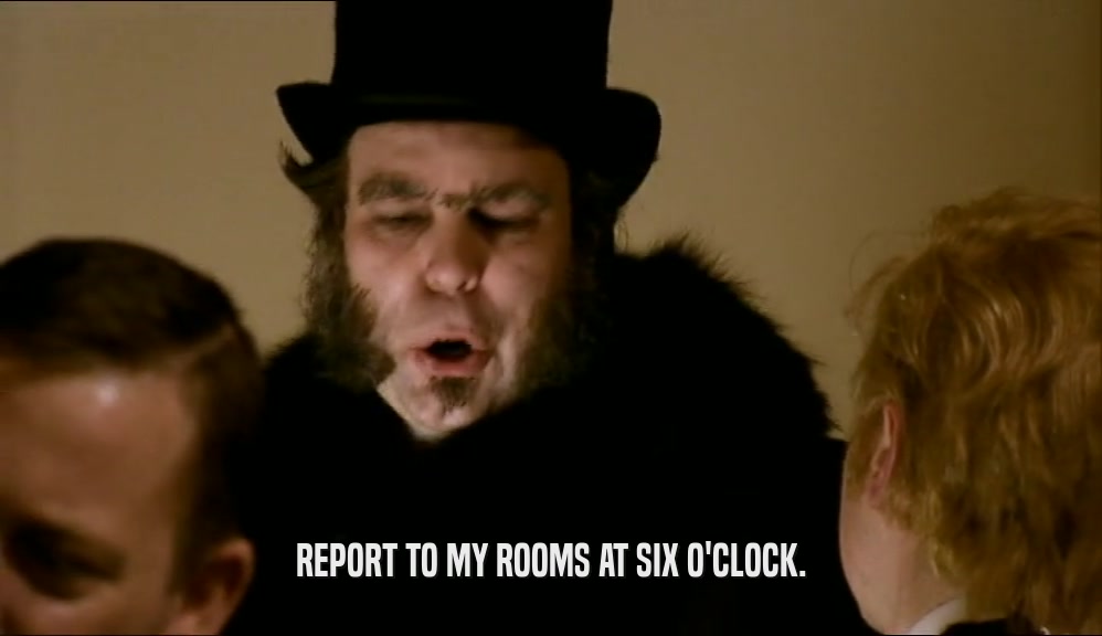 REPORT TO MY ROOMS AT SIX O'CLOCK.  