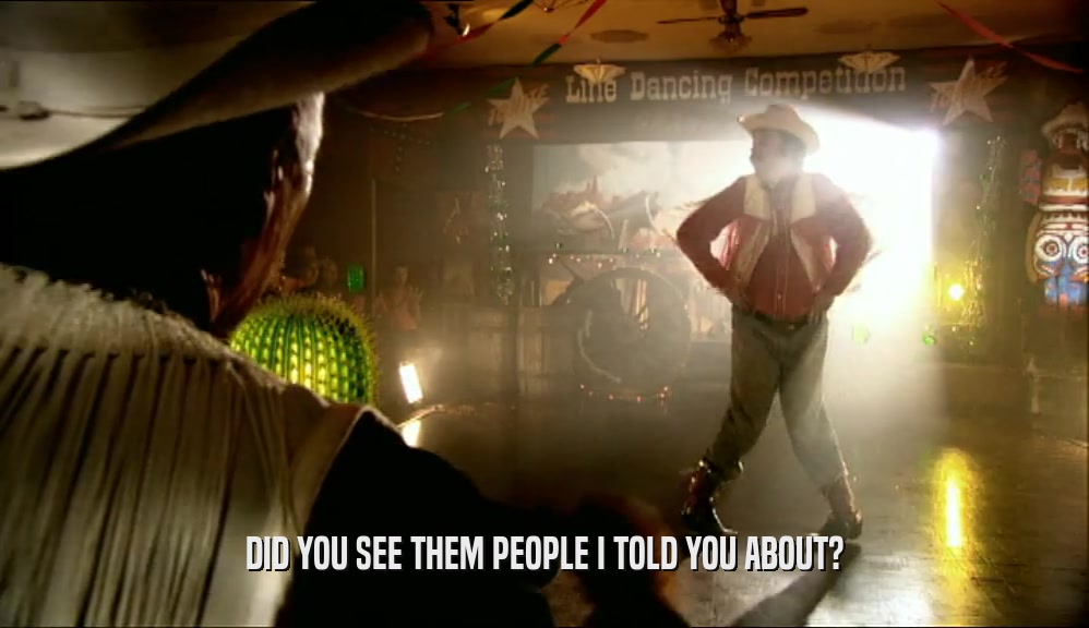 DID YOU SEE THEM PEOPLE I TOLD YOU ABOUT?  