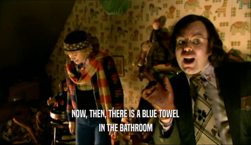NOW, THEN, THERE IS A BLUE TOWEL IN THE BATHROOM 