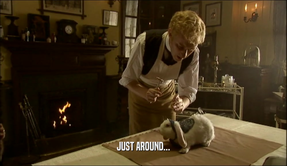 JUST AROUND...  