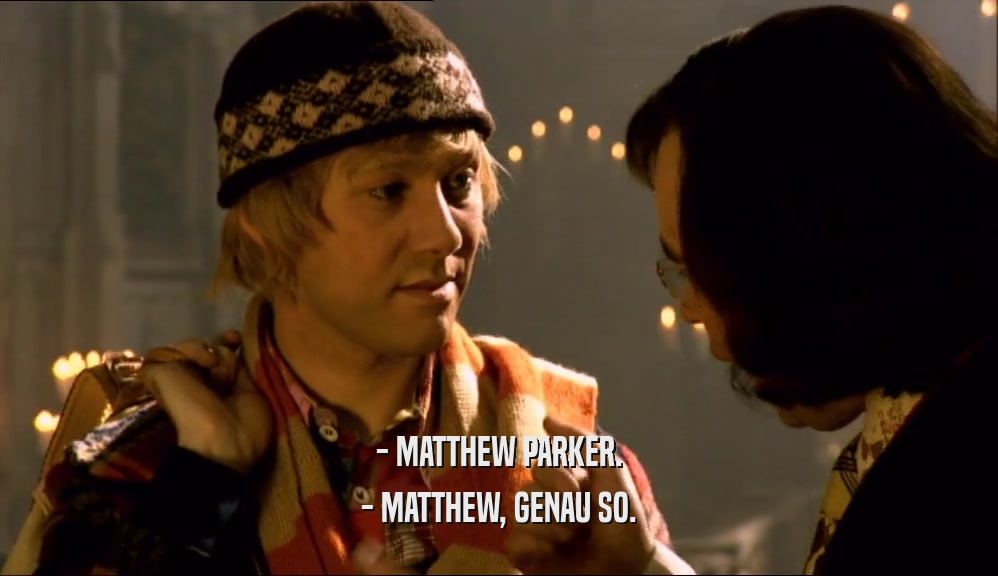- MATTHEW PARKER. - MATTHEW, GENAU SO. 