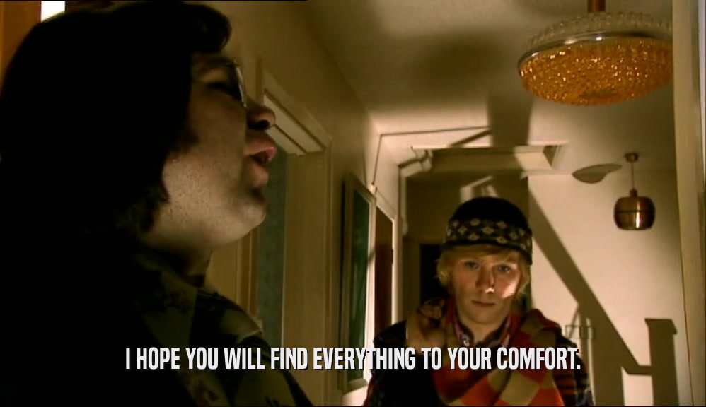I HOPE YOU WILL FIND EVERYTHING TO YOUR COMFORT.  
