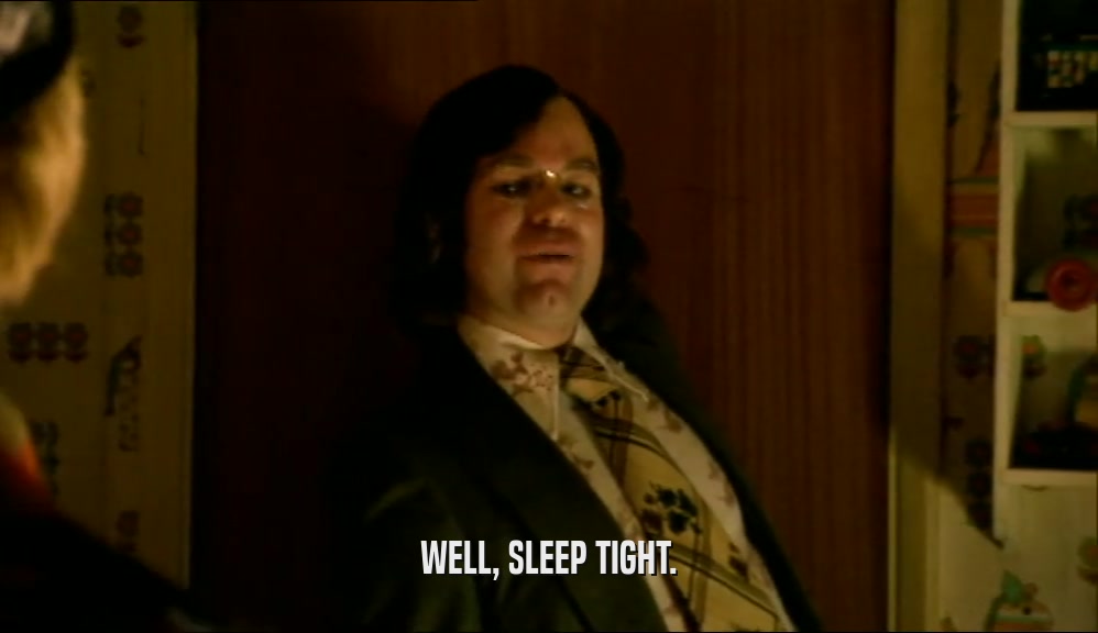 WELL, SLEEP TIGHT.  