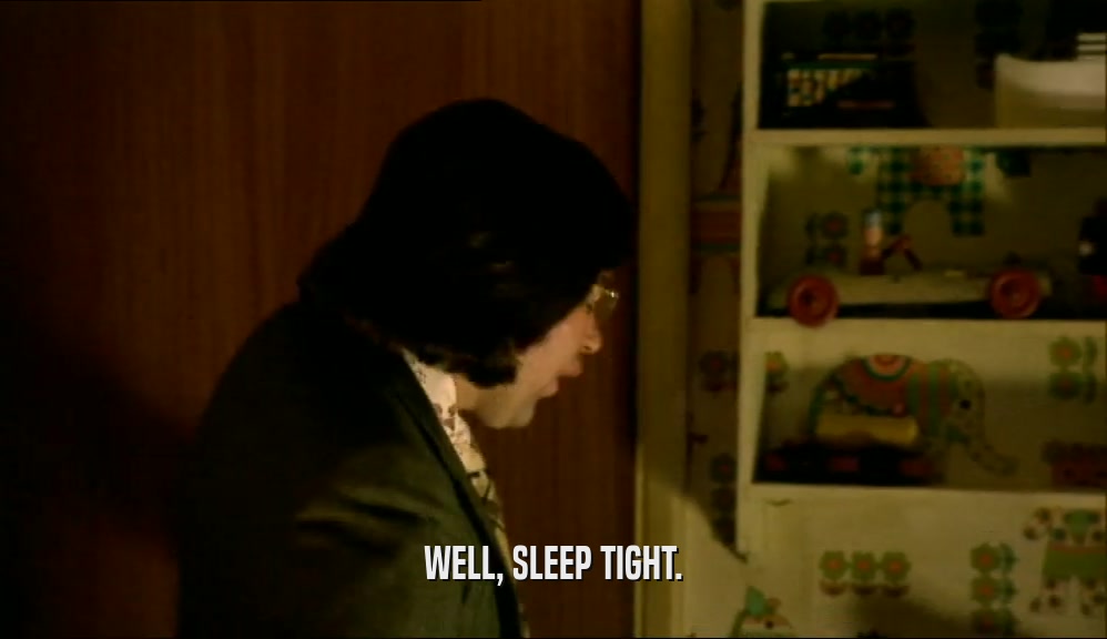 WELL, SLEEP TIGHT.  