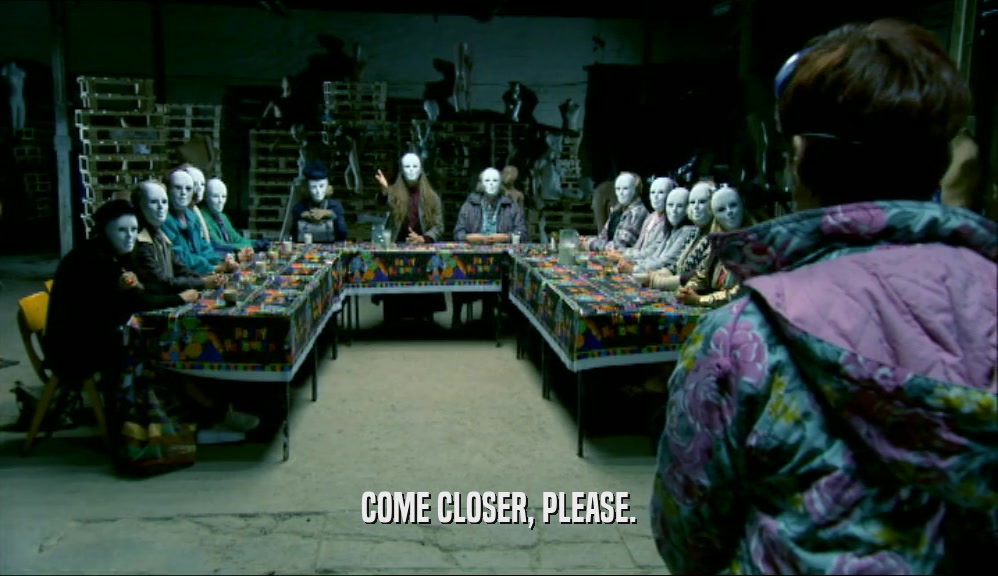 COME CLOSER, PLEASE.  