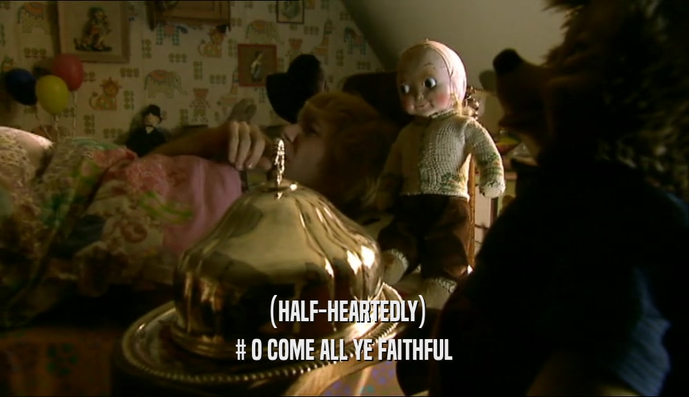 (HALF-HEARTEDLY) # O COME ALL YE FAITHFUL 