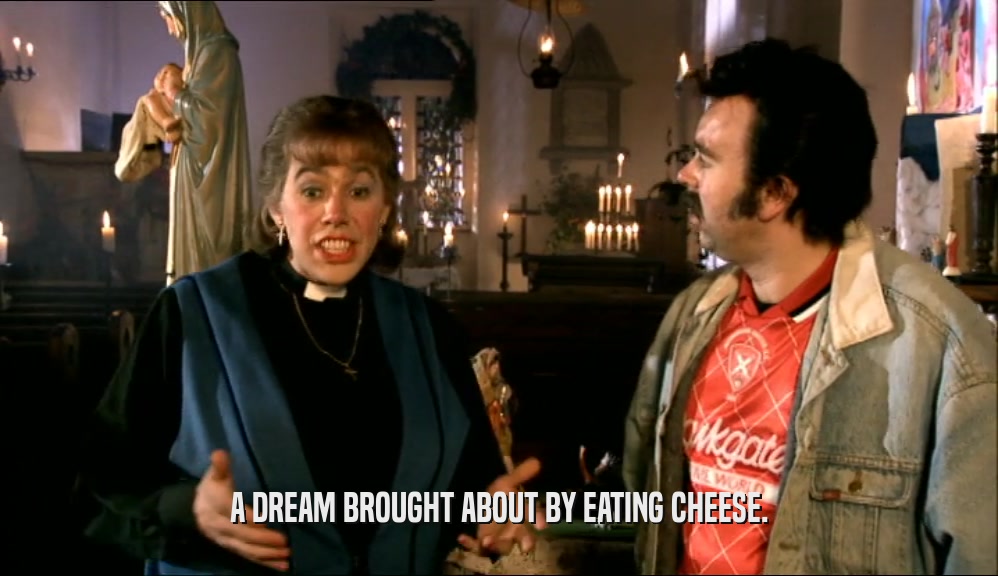 A DREAM BROUGHT ABOUT BY EATING CHEESE.  