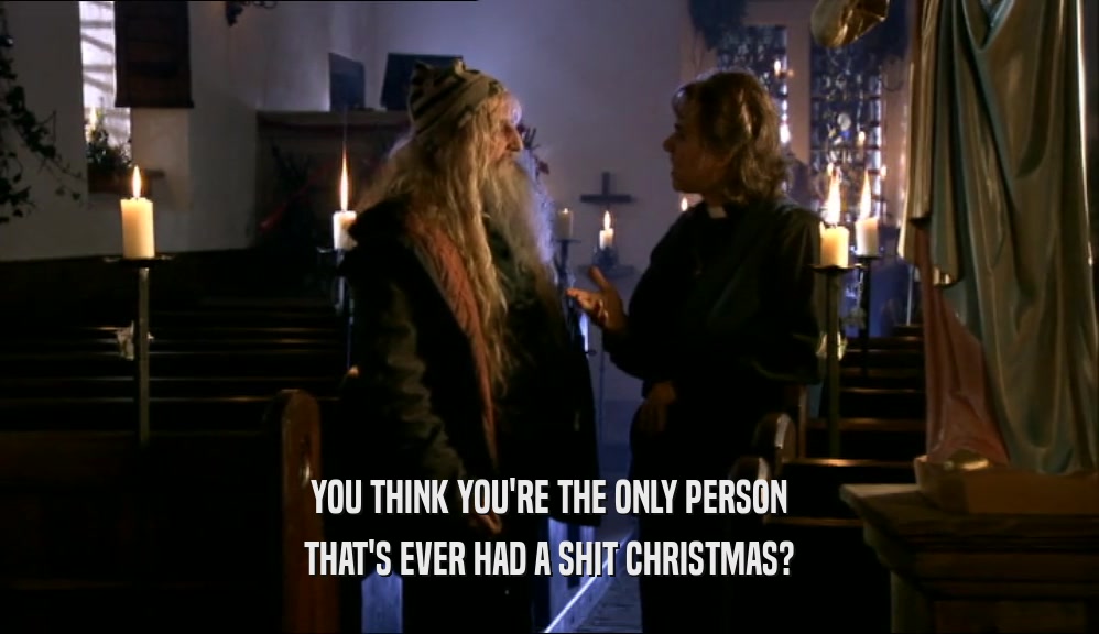 YOU THINK YOU'RE THE ONLY PERSON THAT'S EVER HAD A SHIT CHRISTMAS? 