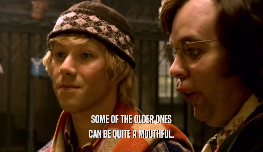 SOME OF THE OLDER ONES CAN BE QUITE A MOUTHFUL. 