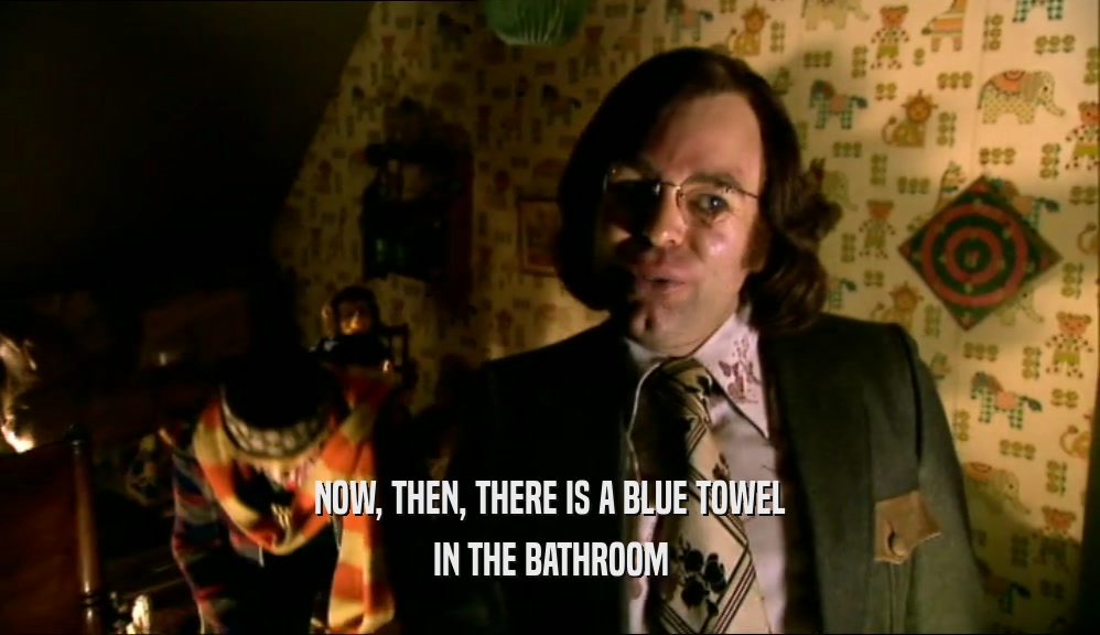NOW, THEN, THERE IS A BLUE TOWEL IN THE BATHROOM 