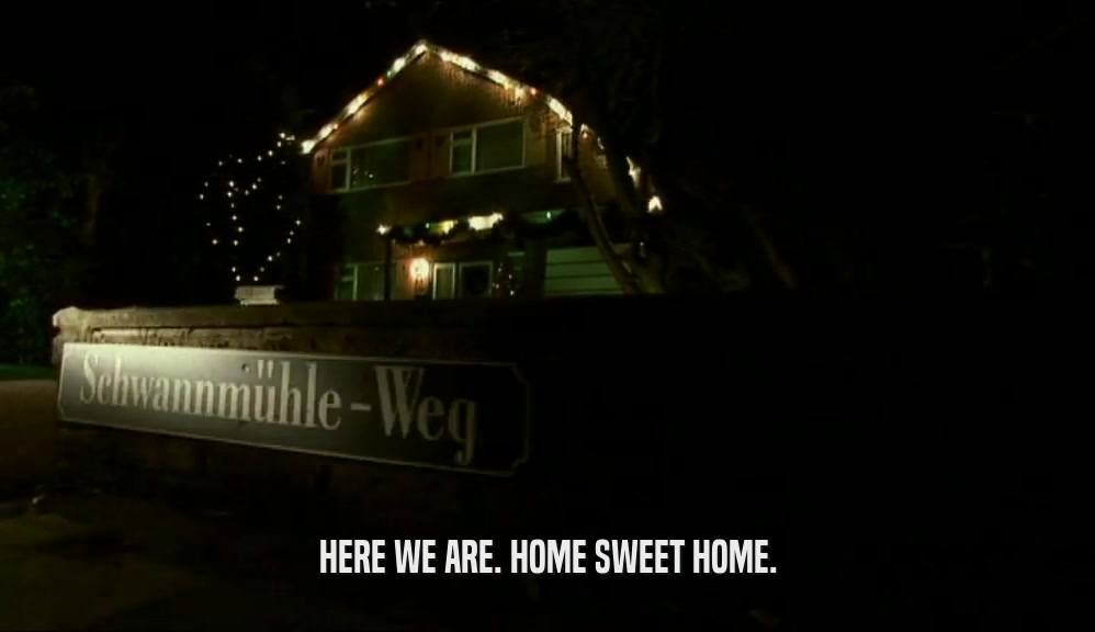 HERE WE ARE. HOME SWEET HOME.  