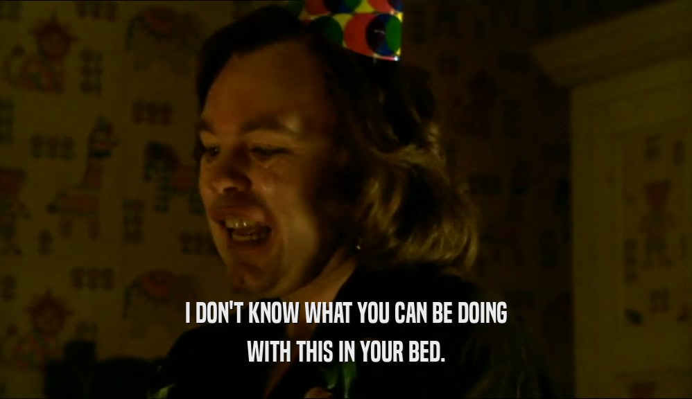 I DON'T KNOW WHAT YOU CAN BE DOING WITH THIS IN YOUR BED. 