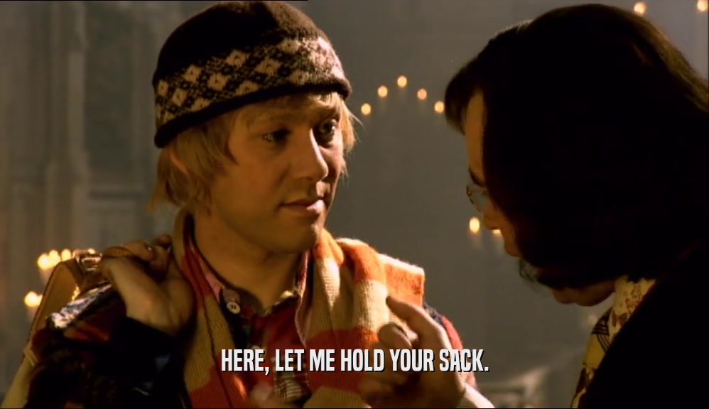 HERE, LET ME HOLD YOUR SACK.  