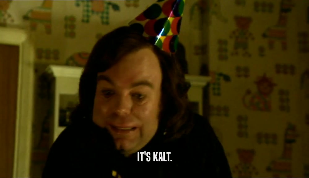 IT'S KALT.  