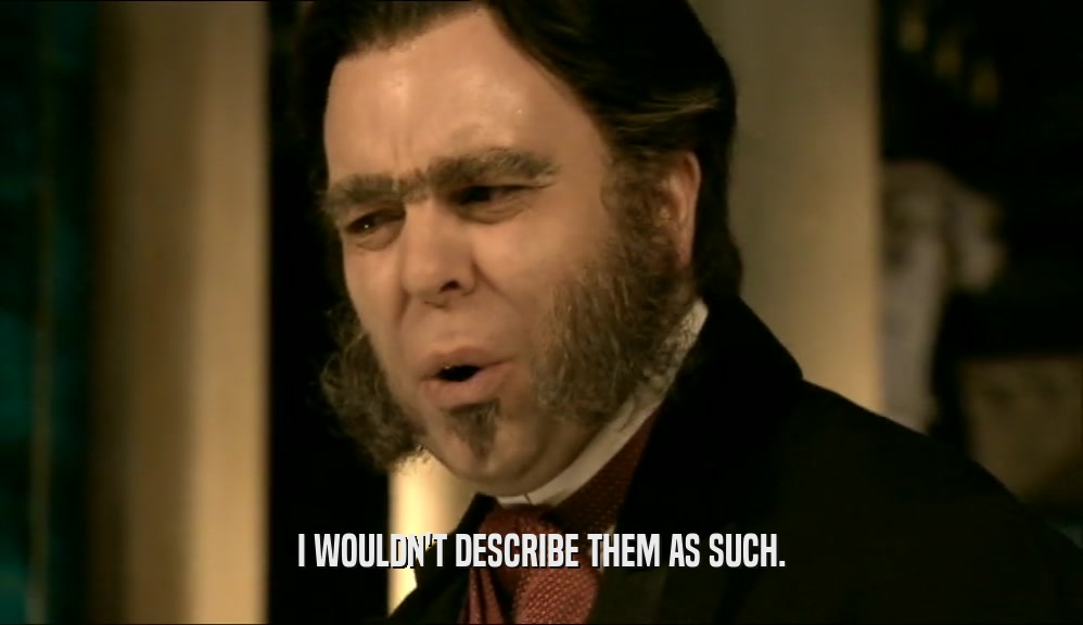 I WOULDN'T DESCRIBE THEM AS SUCH.  