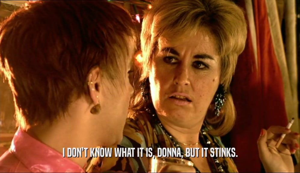 I DON'T KNOW WHAT IT IS, DONNA, BUT IT STINKS.  