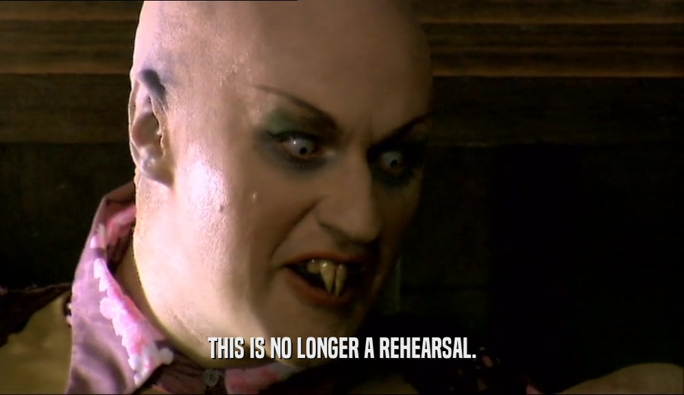 THIS IS NO LONGER A REHEARSAL.  