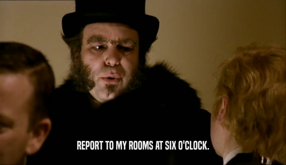 REPORT TO MY ROOMS AT SIX O'CLOCK.  