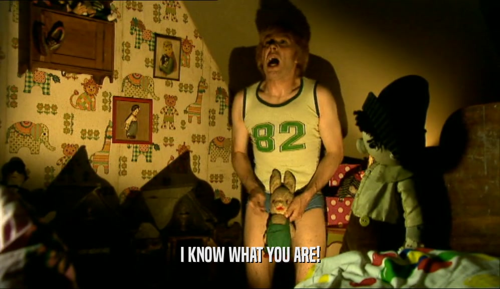 I KNOW WHAT YOU ARE!  