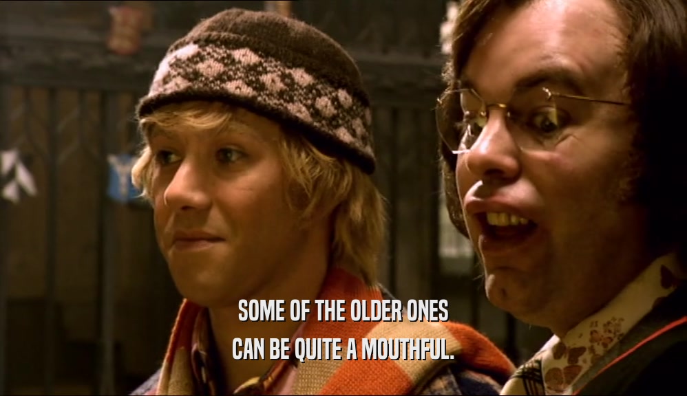SOME OF THE OLDER ONES CAN BE QUITE A MOUTHFUL. 