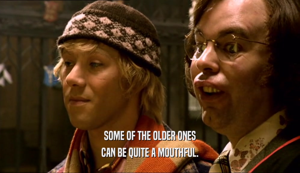 SOME OF THE OLDER ONES CAN BE QUITE A MOUTHFUL. 