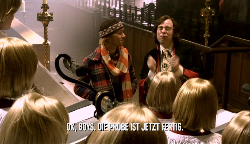 OK, BOYS. DIE PROBE IST JETZT FERTIG.  