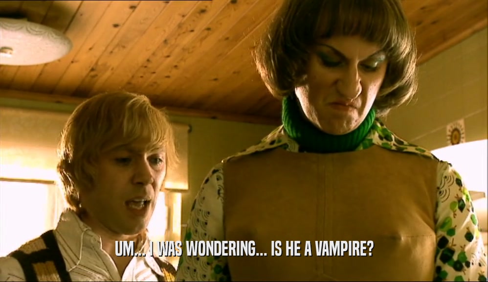 UM... I WAS WONDERING... IS HE A VAMPIRE?  