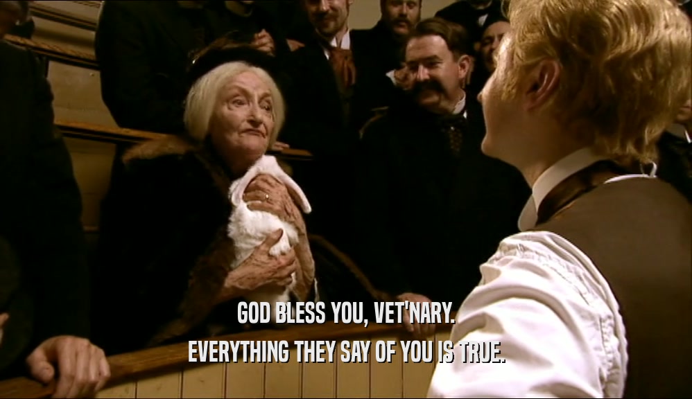 GOD BLESS YOU, VET'NARY. EVERYTHING THEY SAY OF YOU IS TRUE. 