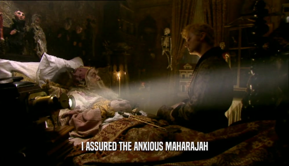 I ASSURED THE ANXIOUS MAHARAJAH  