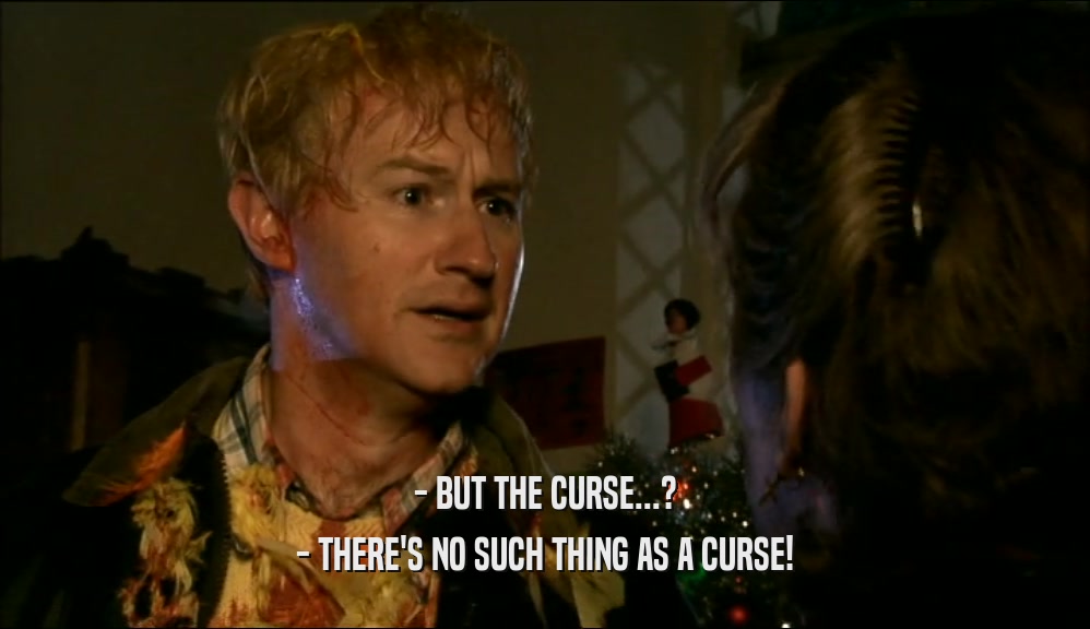 - BUT THE CURSE...? - THERE'S NO SUCH THING AS A CURSE! 