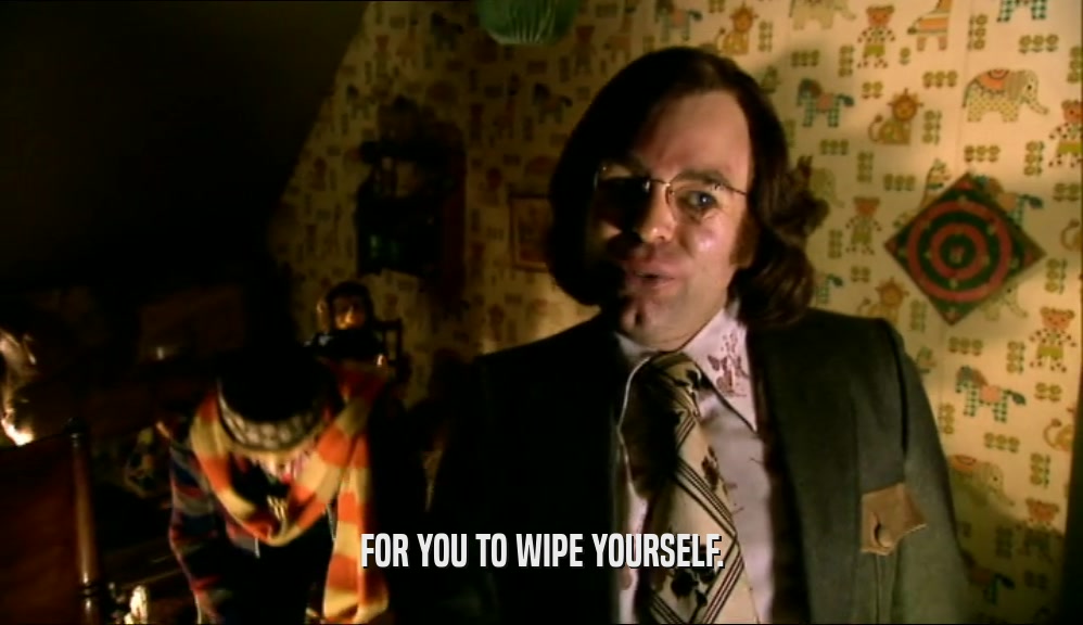 FOR YOU TO WIPE YOURSELF.  