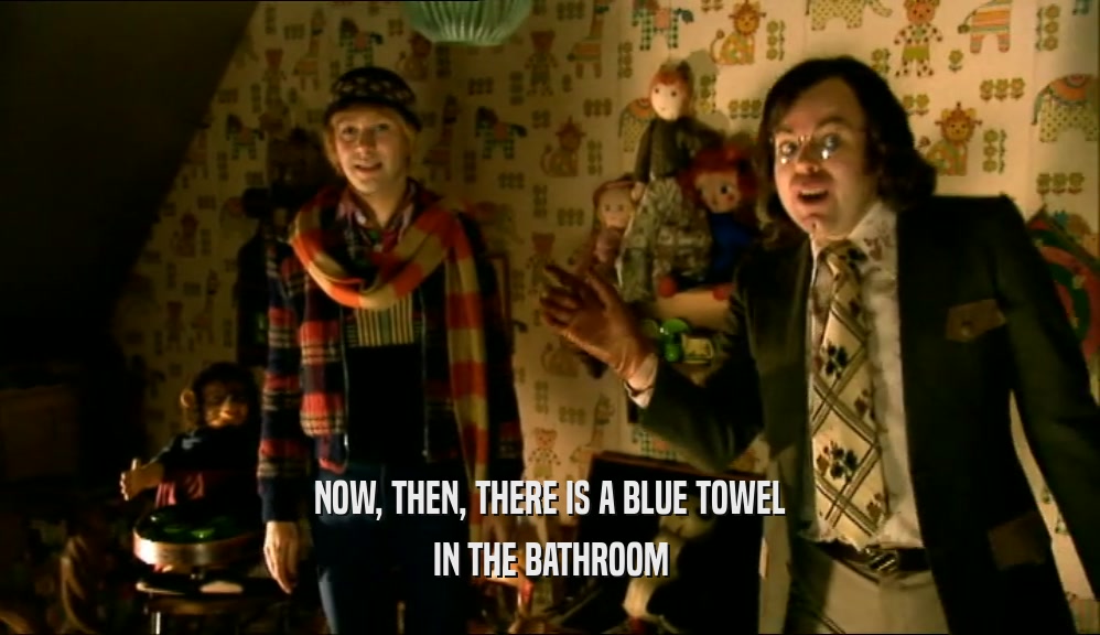 NOW, THEN, THERE IS A BLUE TOWEL IN THE BATHROOM 