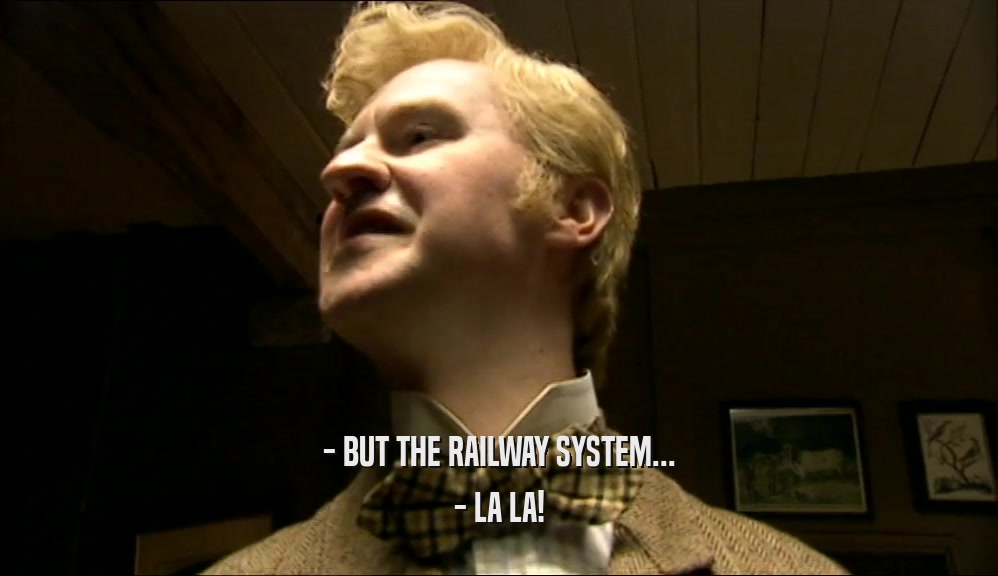 - BUT THE RAILWAY SYSTEM... - LA LA! 