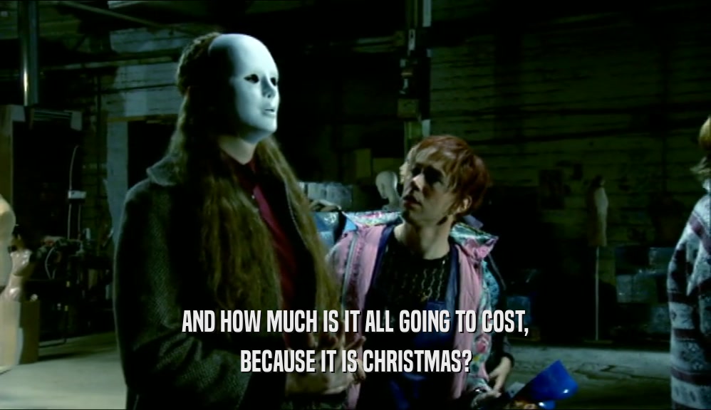 AND HOW MUCH IS IT ALL GOING TO COST, BECAUSE IT IS CHRISTMAS? 