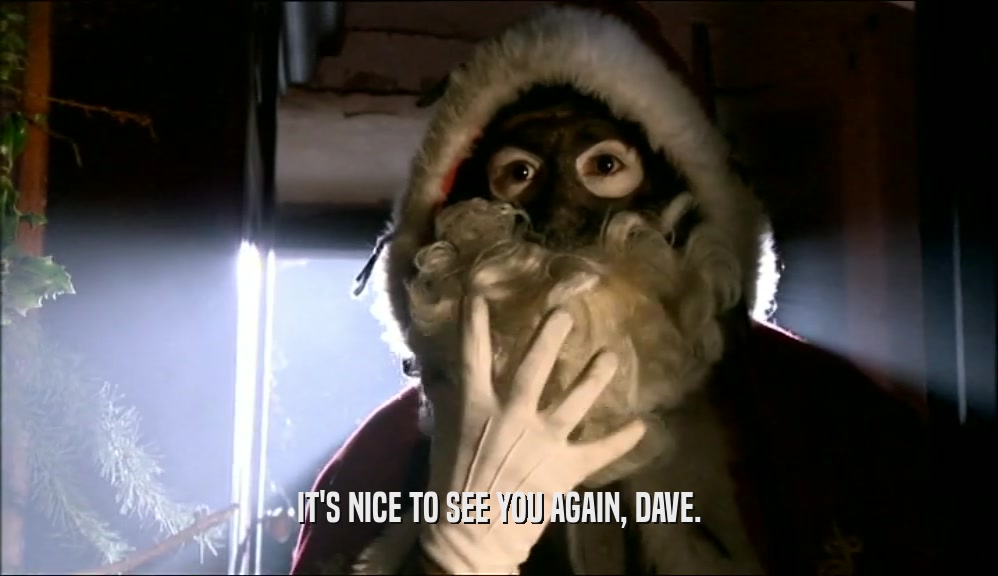 IT'S NICE TO SEE YOU AGAIN, DAVE.  