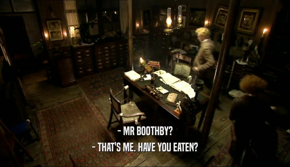 - MR BOOTHBY? - THAT'S ME. HAVE YOU EATEN? 