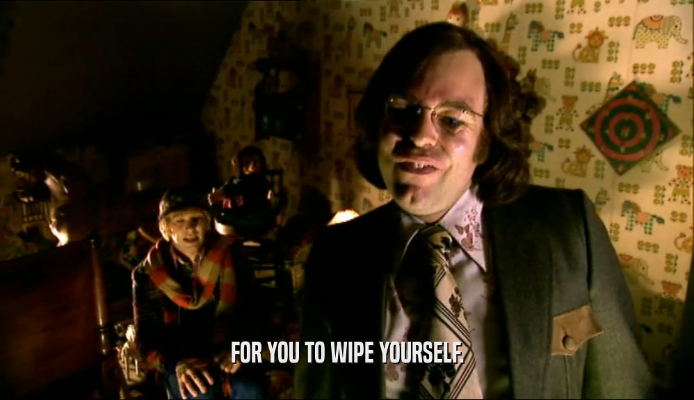 FOR YOU TO WIPE YOURSELF.  