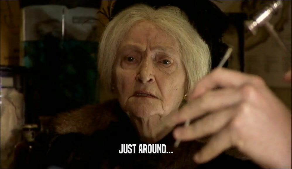 JUST AROUND...  